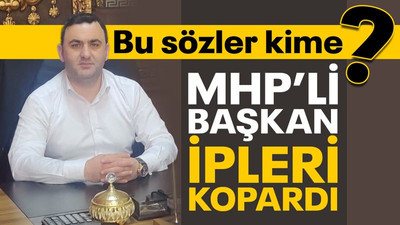 Bu sözler kime? MHP’li başkan ipleri kopardı!