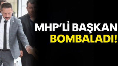 MHP’li Başkan bombaladı!