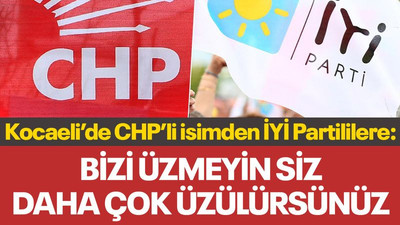CHP'li isimden İYİ Partililere: Bizi üzmeyin siz daha çok üzülürsünüz