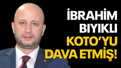 İbrahim Bıyıklı, KOTO’yu dava etmiş!