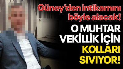 Güney’den intikamını böyle alacak… O muhtar milletvekilliği için kolları sıvıyor!