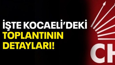 İşte Kocaeli’deki toplantının detayları