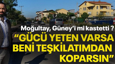 Moğultay, Güneyi mi kastetti ? "Gücü yeten varsa beni teşkilatımdan koparsın"