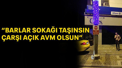 "Barlar Sokağı taşınsın Çarşı açık AVM olsun"