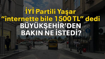 İYİ Partili Yaşar “internette bile 1500 TL” dedi Büyükşehir’den bakın ne istedi?