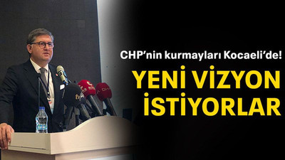 CHP’nin kurmayları Kocaeli’de! Yeni vizyon istiyorlar