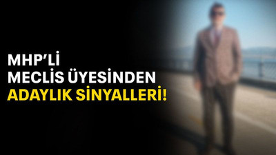 MHP’li Meclis üyesinden adaylık sinyalleri!