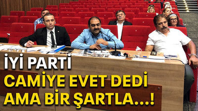 İYİ Parti camiye evet dedi ama bir şartla…!