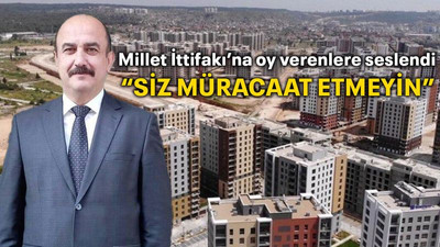 Millet İttifakı’na oy verenlere seslendi “Siz müracaat etmeyin”