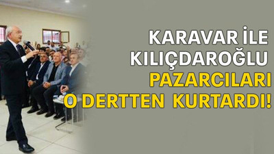 Karavar ile Kılıçdaroğlu pazarcıları o dertten kurtardı!