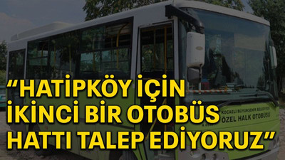 “Hatipköy için ikinci bir otobüs hattı talep ediyoruz”