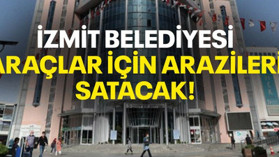 İzmit Belediyesi araçlar için arazileri satacak!