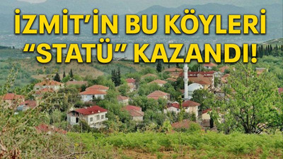 İzmit’in bu köyleri “statü” kazandı!
