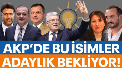 AKP’de bu isimler adaylık bekliyor!