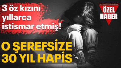 İzmit'te 3 öz kızını, yıllarca istismar etmiş... O şerefsize 30 yıl hapis!