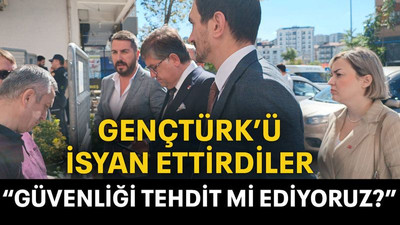 Gençtürk’ü isyan ettirdiler “Güvenliği tehdit mi ediyoruz?”