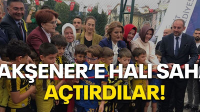 Akşener’e halı saha açtırdılar