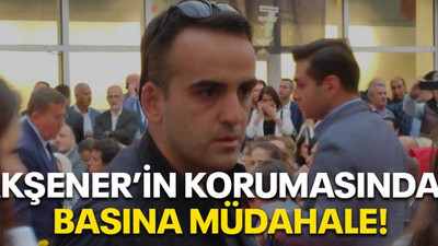 Akşener’in korumasından basına müdahale!