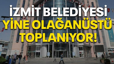 İzmit Belediyesi yine olağanüstü toplanıyor