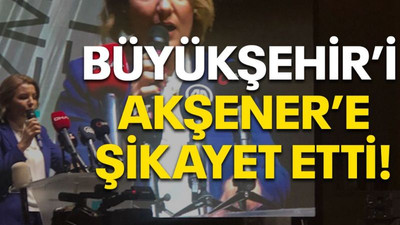 Büyükşehir’i Akşener’e şikayet etti