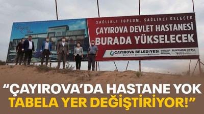 Çayırova’da hastane yok, tabela yer değiştiriyor!