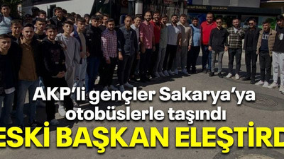 AKP’li gençler Sakarya’ya otobüslerle taşındı Eski başkan eleştirdi