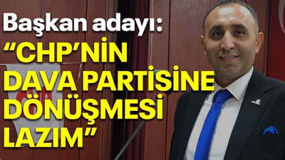 Başkan adayı: “CHP’nin dava partisine dönüşmesi lazım”