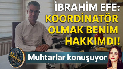 İbrahim Efe: Koordinatör olmak benim hakkımdı!