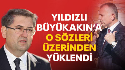 Yıldızlı, Büyükakın’a o sözleri üzerinden yüklendi!