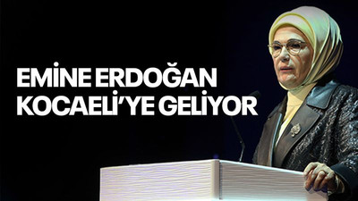 Emine Erdoğan Kocaeli’ye geliyor