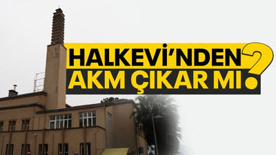 Halkevi'nden AKM çıkar mı?