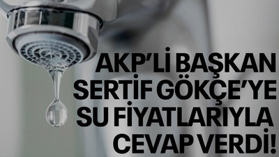 AKP’li başkan Sertif Gökçe’ye su fiyatlarıyla cevap verdi!
