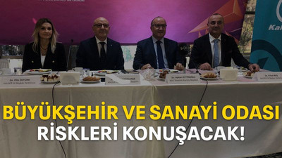 Büyükşehir ve Sanayi Odası riskleri konuşacak!