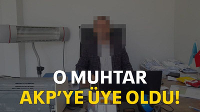 O muhtar AKP’ye üye oldu!