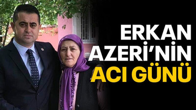 Erkan Azeri’nin acı günü