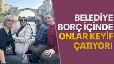 Belediye borç içinde, onlar keyif çatıyor!