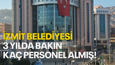 İzmit Belediyesi 3 yılda bakın kaç personel almış!