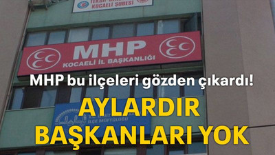 MHP bu ilçeleri gözden çıkardı! Aylardır başkanları yok