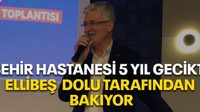 Şehir hastanesi 5 yıl gecikti Ellibeş dolu tarafına bakıyor