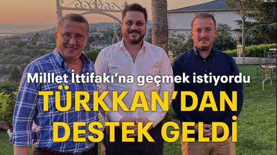 Millet İttifakı’na geçmek istiyordu Türkkan’dan destek geldi