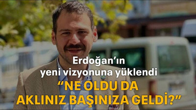 Erdoğan’ın yeni vizyonuna yüklendi “Ne oldu da aklınız başınıza geldi?”