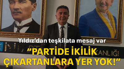 Yıldız’dan teşkilata mesaj var “Partide ikilik çıkartanlara yer yok!”