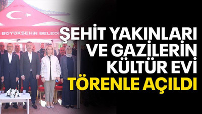 Şehit Yakınları ve Gazi Kültür Evi Hizmet Binası törenle açıldı