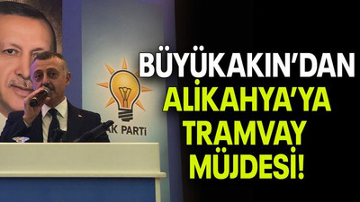 Büyükakın’dan Alikahya’ya tramvay müjdesi!