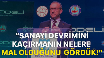 "Sanayi devrimini kaçırmanın nelere mal olduğunu gördük!"