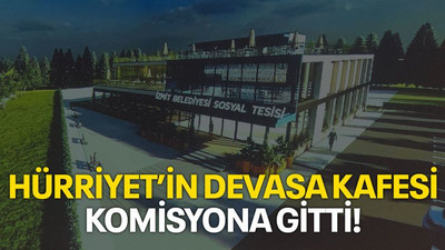 Hürriyet’in devasa kafesi komisyona gitti!