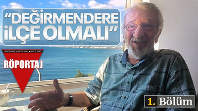 Ertuğrul Akalın: Değirmendere ilçe olmalı