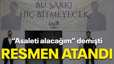 “Asaleti alacağım” demişti Resmen atandı!