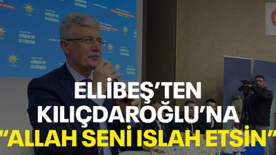 Ellibeş’ten Kılıçdaroğlu’na “Allah seni ıslah etsin”