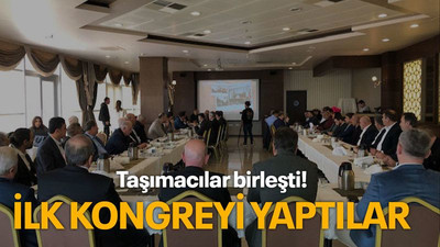 Taşımacılar birleşti! İlk kongreyi yaptılar